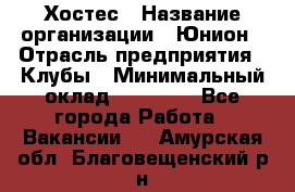 Хостес › Название организации ­ Юнион › Отрасль предприятия ­ Клубы › Минимальный оклад ­ 20 000 - Все города Работа » Вакансии   . Амурская обл.,Благовещенский р-н